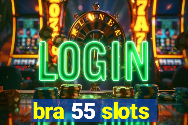 bra 55 slots